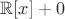 $\mathbb R[x] + 0$