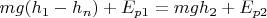 $mg(h_1-h_n) + E_{p1} = mgh_2  + E_{p2}$
