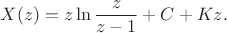 $$X(z) = z \ln\frac{z}{z-1} + C + K z.$$