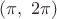$(\pi, \ 2\pi)$