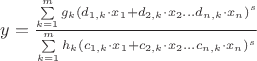 $y=\frac{\sum\limits_{k=1}^{m}g_k(d_{1,k}\cdot x_1+d_{2,k}\cdot x_2 ... d_{n,k}\cdot x_n)^s}{\sum\limits_{k=1}^{m}h_k(c_{1,k}\cdot x_1+c_{2,k}\cdot x_2 ... c_{n,k}\cdot x_n)^s}$$