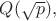 $Q(\sqrt p),$