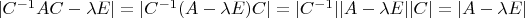 $|C^{-1}AC-\lambda E|=|C^{-1}(A-\lambda E)C|=|C^{-1}||A-\lambda E||C|=|A-\lambda E|$