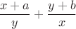 $$\frac{x+a}{y}+\frac{y+b}{x}$$