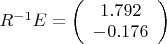 $R^{-1} E = \left( \begin{array}{cc} 1.792 \\ -0.176 \end{array} \right)$