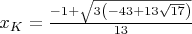 $x_{K}=\frac{-1+\sqrt{3 \left(-43+13 \sqrt{17}\right)}}{13}$