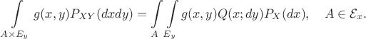$$\int\limits_{A\times E_y} g(x,y) P_{XY}(dxdy) = \int\limits_A\int\limits_{E_y} g(x,y)Q(x;dy)P_X(dx),\quad A\in\mathcal{E}_x.$$