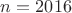$n=2016$