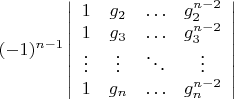 $(-1)^{n-1} \left| \begin{array} {cccc}  1 & g_2 & \ldots & g_2^{n-2} \\ 1 & g_3 & \ldots & g_3^{n-2} \\ \vdots & \vdots & \ddots & \vdots \\ 1 & g_n & \ldots & g_n^{n-2} \end{array} \right|$
