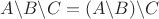 $A\backslash B\backslash C=(A\backslash B)\backslash C$
