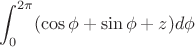 $$\int_0^{2\pi} (\cos \phi + \sin \phi +z)d\phi$$