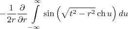 $$-\frac{1}{2r}\frac{\partial}{\partial r}\int\limits_{-\infty}^{\infty}\sin\left(\sqrt{t^2-r^2}\ch u\right)du$$