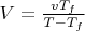 $V=\frac{vT_f}{T-T_f}$