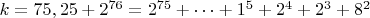 $ k=75,25+2^{76}=2^{75}+&hellip;+1^5+2^4+2^3+8^2$