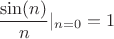 $$\frac {\sin(n)}{n}\rvert_{n=0}=1$$