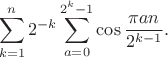 $$\sum_{k=1}^n2^{-k}\sum_{a=0}^{2^k-1}\cos\frac{\pi an}{2^{k-1}}.$$