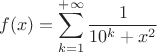$$f(x)=\sum\limits_{k=1}^{+\infty}\frac{1}{10^k+x^2}$$