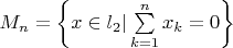 $M_n = \left \{  x \in l_2 |    \sum\limits_{k=1}^{n} {x_k} = 0 \right \} $