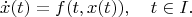 $$\dot{x}(t)=f(t,x(t)),\quad t\in I.$$