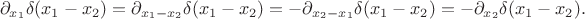 $$\partial_{x_1} \delta(x_1 - x_2) = \partial_{x_1 - x_2} \delta (x_1 - x_2) = - \partial_{x_2 - x_1} \delta(x_1 - x_2) = -\partial_{x_2} \delta(x_1 - x_2).$$