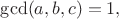 $\gcd(a,b,c)=1,$