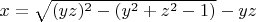 $x=\sqrt{(yz)^2-(y^2+z^2-1)}-yz$