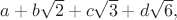$a+b \sqrt 2 + c \sqrt 3 + d \sqrt 6 ,$