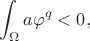 $$
  \int_\Omega a\varphi^q < 0,
$$