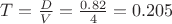 $T=\frac D V=\frac {0.82} {4}=0.205$