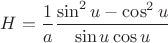 $H=\displaystyle\frac{1}{a}\frac{\sin^2u-\cos^2u}{\sin u\cos u}$
