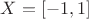 $X=[-1,1]$
