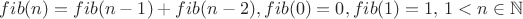 $fib(n)=fib(n-1)+fib(n-2), fib(0)=0, fib(1)=1,\, 1<n \in \mathbb{N}$