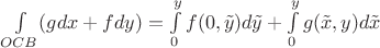 $\int\limits_{OCB}(gdx+fdy)=\int\limits_{0}^y f(0, \tilde y)d\tilde y+\int\limits_{0}^y g(\tilde x, y)d\tilde x$