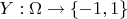 $Y: \Omega \to \{-1,1\}$