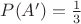 $P(A')=\frac{1}{3}$