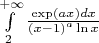 $\[\int\limits_2^{ + \infty } {\frac{{\exp (ax)dx}}{{{{(x - 1)}^a}\ln x}}} \]$