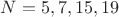 $N=5,7,15,19$