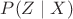 $P(Z\mid X)$