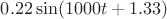$0.22 \sin(1000 t + 1.33)$