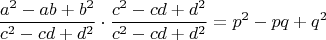 $$\frac{a^2-ab+b^2}{c^2-cd+d^2}\cdot\frac{c^2-cd+d^2}{c^2-cd+d^2}=p^2-pq+q^2$$