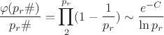 $$\frac{\varphi(p_r\#)}{p_r\#}=\prod_2^{p_r}(1-\frac {1} {p_r})\sim\frac{e^{-C}}{\ln{ p_r}}$$