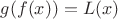 $g(f(x))=L(x)$