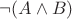 $\neg (A\land B)$