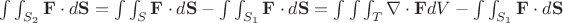 $\int \int_{S_2} \mathbf F \cdot d\mathbf S=\int \int_{S} \mathbf F \cdot d\mathbf S-\int \int_{S_1} \mathbf F \cdot d\mathbf S=\int \int \int_T \nabla \cdot \mathbf F dV-\int \int_{S_1} \mathbf F \cdot d\mathbf S$ $\int \int_{S_2} \mathbf F \cdot d\mathbf S=\int \int_{S} \mathbf F \cdot d\mathbf S-\int \int_{S_1} \mathbf F \cdot d\mathbf S=\int \int \int_T \nabla \cdot \mathbf F dV-\int \int_{S_1} \mathbf F \cdot d\mathbf S$