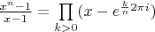 $\frac {x^n-1} {x-1} = \prod\limits_{k>0} (x-e^{\frac k n 2\pi i})$