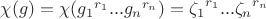 $\chi (g) = \chi ({g_1}^{r_1} ... {g_n}^{r_n}) = {\zeta_1}^{r_1} ... {\zeta_n}^{r_n} $