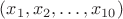 $(x_1,x_2, \ldots, x_{10})$