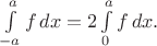 $\int\limits_{-a}^a f\,dx=2\int\limits_0^a f\,dx.$