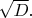 $\sqrt{D}.$