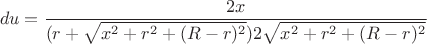 $$du=\frac{2x}{(r+\sqrt{x^2+r^2+(R-r)^2})2\sqrt{x^2+r^2+(R-r)^2}}$$
